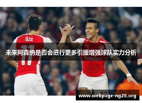 未来阿森纳是否会进行更多引援增强球队实力分析