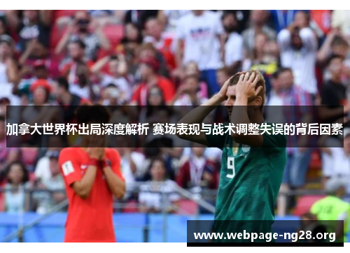 加拿大世界杯出局深度解析 赛场表现与战术调整失误的背后因素