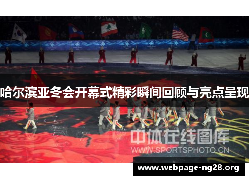 哈尔滨亚冬会开幕式精彩瞬间回顾与亮点呈现