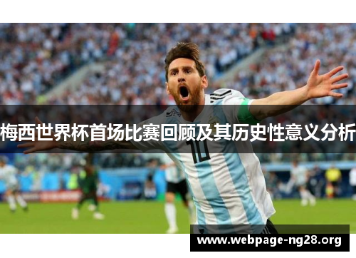 梅西世界杯首场比赛回顾及其历史性意义分析