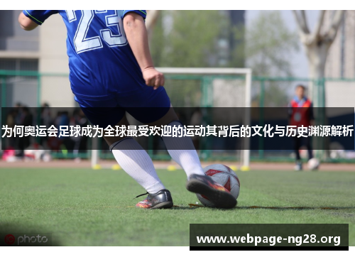 为何奥运会足球成为全球最受欢迎的运动其背后的文化与历史渊源解析 为何奥运会足球成为全球最受欢迎的运动其背后的文化与历史渊源解析