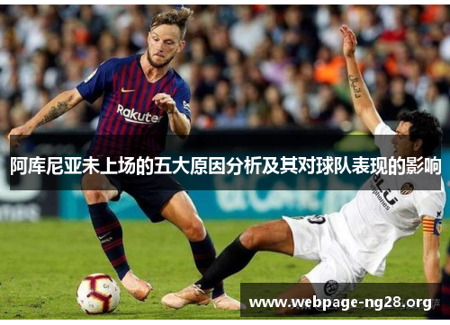 阿库尼亚未上场的五大原因分析及其对球队表现的影响 阿库尼亚未上场的五大原因分析及其对球队表现的影响