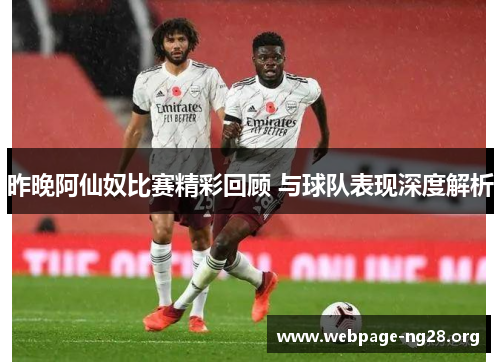 昨晚阿仙奴比赛精彩回顾 与球队表现深度解析