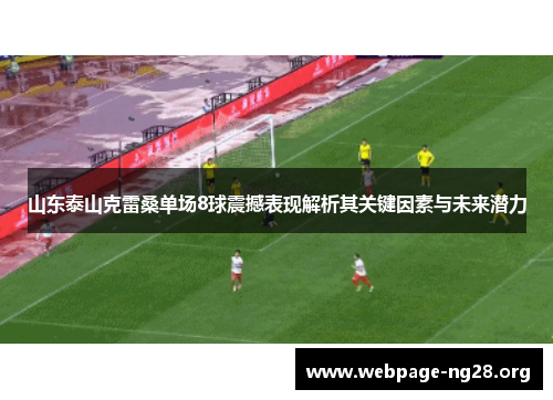 山东泰山克雷桑单场8球震撼表现解析其关键因素与未来潜力