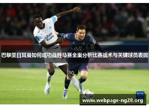 巴黎圣日耳曼如何成功战胜马赛全面分析比赛战术与关键球员表现