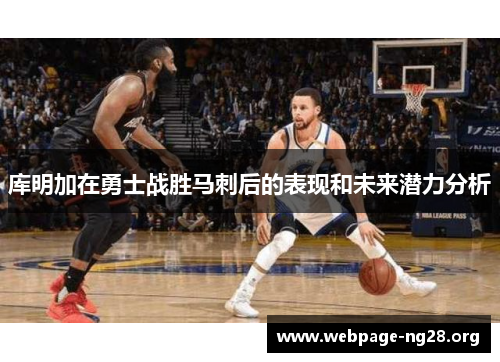 库明加在勇士战胜马刺后的表现和未来潜力分析