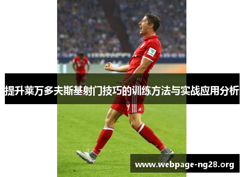 提升莱万多夫斯基射门技巧的训练方法与实战应用分析 提升莱万多夫斯基射门技巧的训练方法与实战应用分析