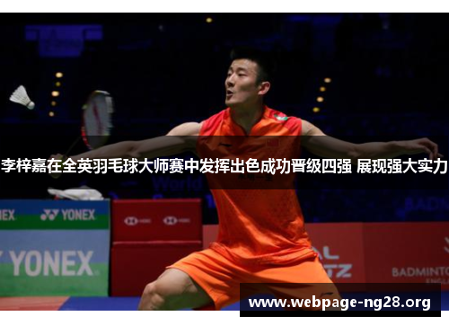 李梓嘉在全英羽毛球大师赛中发挥出色成功晋级四强 展现强大实力